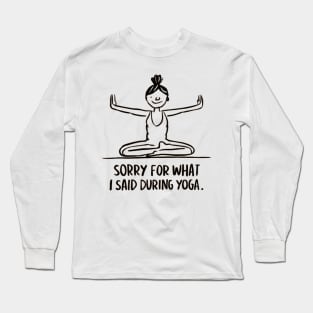 Sorry For What I Said During Yoga Long Sleeve T-Shirt